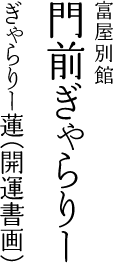 富屋別館 門前ぎゃらりー ぎゃらりー蓮(開運書画)